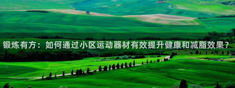 emc易倍体育官网下载招商:锻炼有方:如何通过小区运动器材有