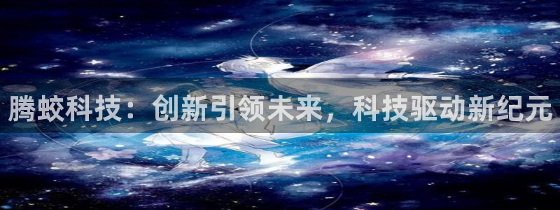 emc易倍体育官网下载平台:腾蛟科技:创新引领未来,科技驱动